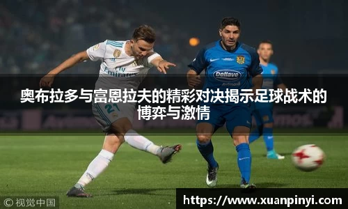 奥布拉多与富恩拉夫的精彩对决揭示足球战术的博弈与激情